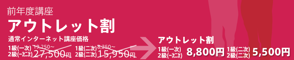 令和6年度講座 アウトレット割 通常価格　   1級(一次)・2級(一次二次)　～27,500円 1級(二次)・2級(二次)　～15,950円 (※2) アウトレット割　1級(一次)・2級(一次二次)8,800円(税込) 1級(二次)・2級(二次)5,500円(※2)